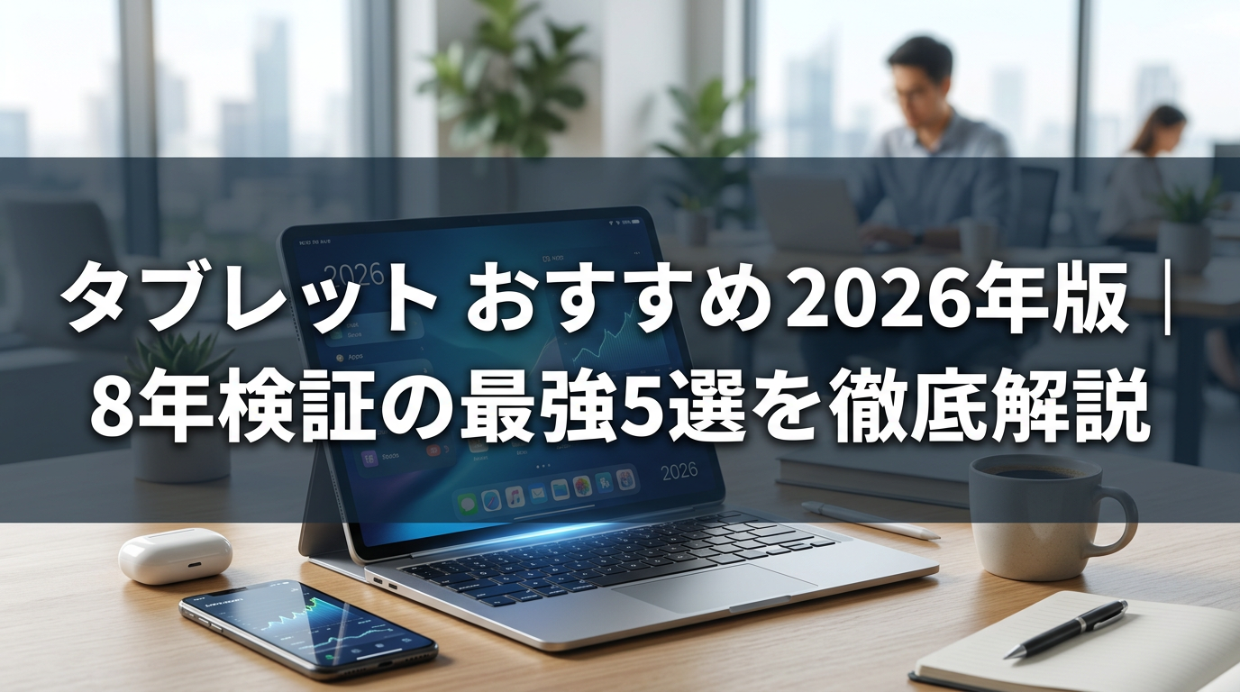 タブレット おすすめ 2026年版｜8年検証の最強5選を徹底解説