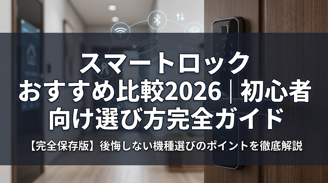 スマートロック おすすめ比較2026｜初心者向け選び方完全ガイド