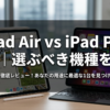 iPad Air vs iPad Pro 比較｜選ぶべき機種を検