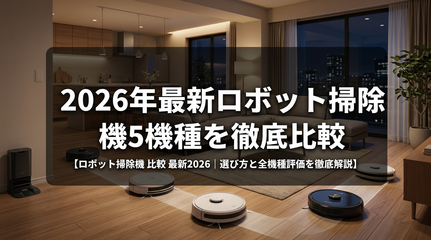 2026年最新ロボット掃除機5機種を徹底比較